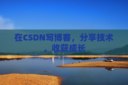 在CSDN写博客，分享技术，收获成长