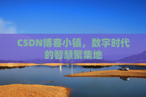 CSDN博客小镇，数字时代的智慧聚集地